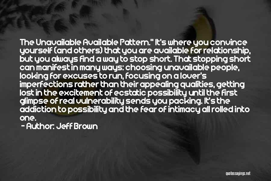 Jeff Brown Quotes: The Unavailable Available Pattern. It's Where You Convince Yourself (and Others) That You Are Available For Relationship, But You Always