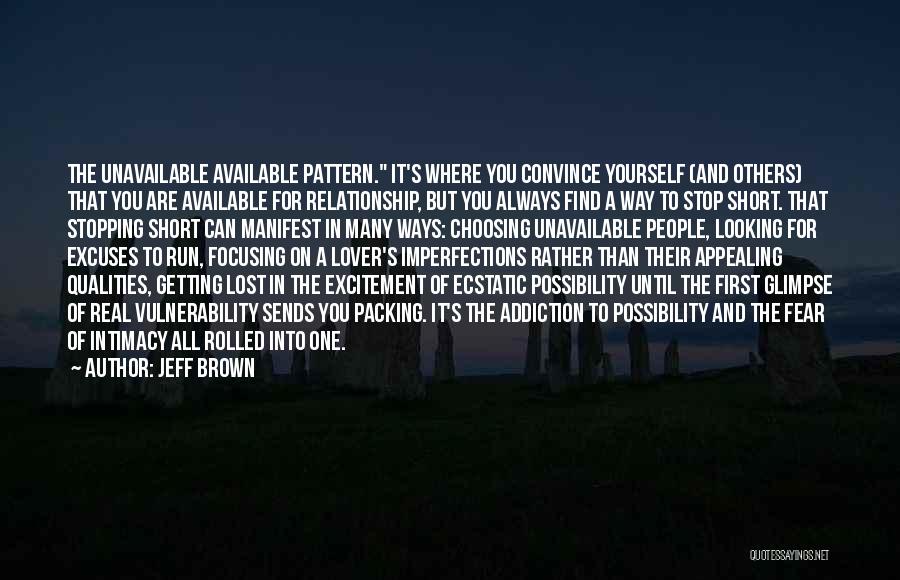 Jeff Brown Quotes: The Unavailable Available Pattern. It's Where You Convince Yourself (and Others) That You Are Available For Relationship, But You Always