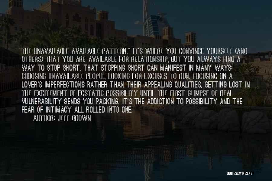 Jeff Brown Quotes: The Unavailable Available Pattern. It's Where You Convince Yourself (and Others) That You Are Available For Relationship, But You Always