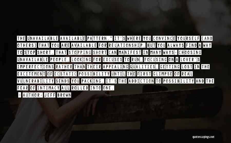 Jeff Brown Quotes: The Unavailable Available Pattern. It's Where You Convince Yourself (and Others) That You Are Available For Relationship, But You Always