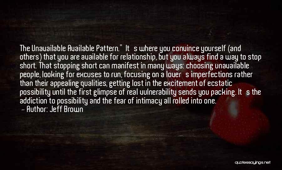 Jeff Brown Quotes: The Unavailable Available Pattern. It's Where You Convince Yourself (and Others) That You Are Available For Relationship, But You Always