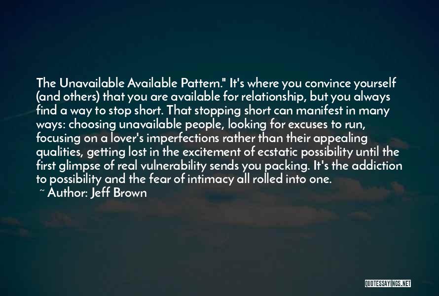 Jeff Brown Quotes: The Unavailable Available Pattern. It's Where You Convince Yourself (and Others) That You Are Available For Relationship, But You Always