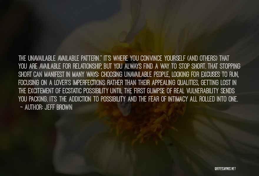 Jeff Brown Quotes: The Unavailable Available Pattern. It's Where You Convince Yourself (and Others) That You Are Available For Relationship, But You Always