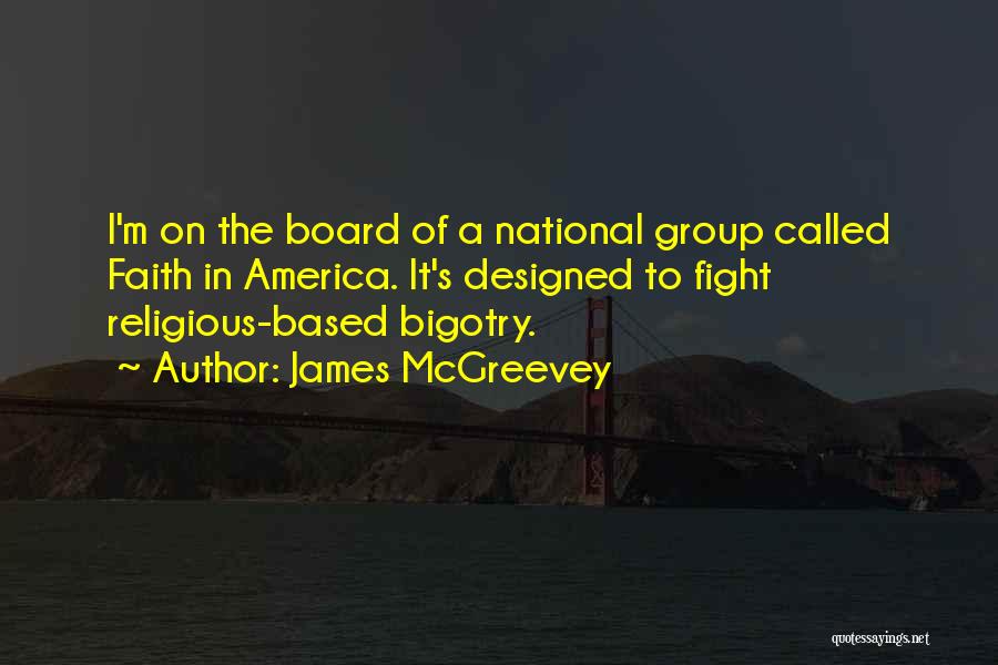 James McGreevey Quotes: I'm On The Board Of A National Group Called Faith In America. It's Designed To Fight Religious-based Bigotry.