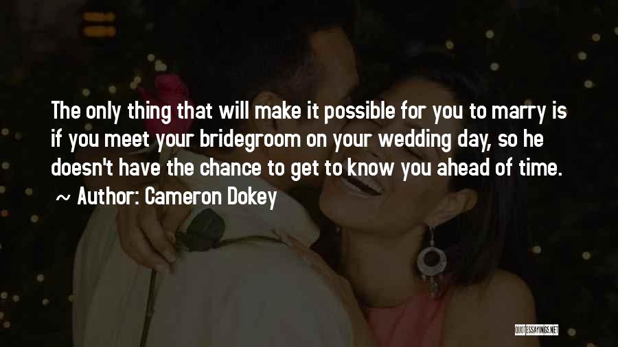 Cameron Dokey Quotes: The Only Thing That Will Make It Possible For You To Marry Is If You Meet Your Bridegroom On Your