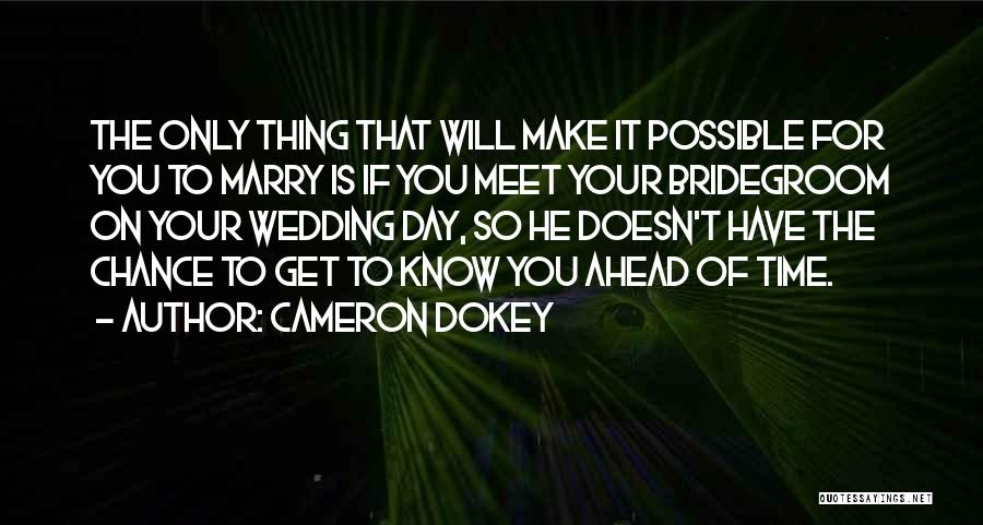 Cameron Dokey Quotes: The Only Thing That Will Make It Possible For You To Marry Is If You Meet Your Bridegroom On Your