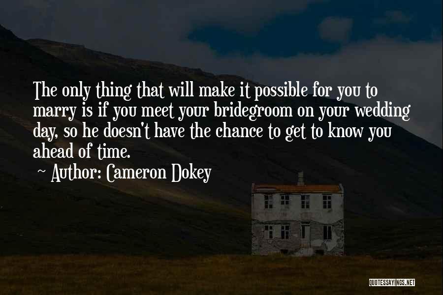 Cameron Dokey Quotes: The Only Thing That Will Make It Possible For You To Marry Is If You Meet Your Bridegroom On Your