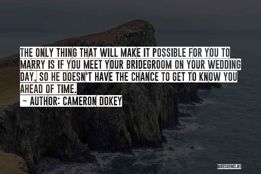 Cameron Dokey Quotes: The Only Thing That Will Make It Possible For You To Marry Is If You Meet Your Bridegroom On Your