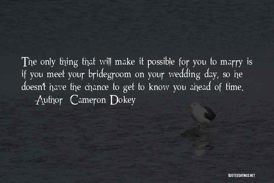 Cameron Dokey Quotes: The Only Thing That Will Make It Possible For You To Marry Is If You Meet Your Bridegroom On Your