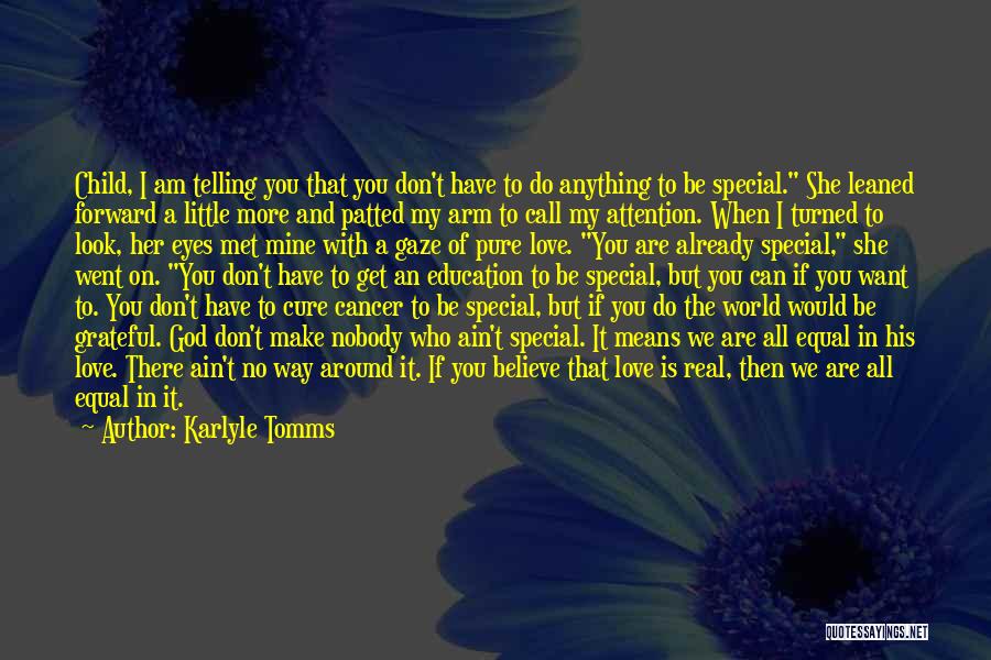 Karlyle Tomms Quotes: Child, I Am Telling You That You Don't Have To Do Anything To Be Special. She Leaned Forward A Little