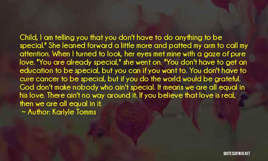 Karlyle Tomms Quotes: Child, I Am Telling You That You Don't Have To Do Anything To Be Special. She Leaned Forward A Little