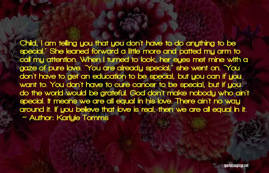 Karlyle Tomms Quotes: Child, I Am Telling You That You Don't Have To Do Anything To Be Special. She Leaned Forward A Little