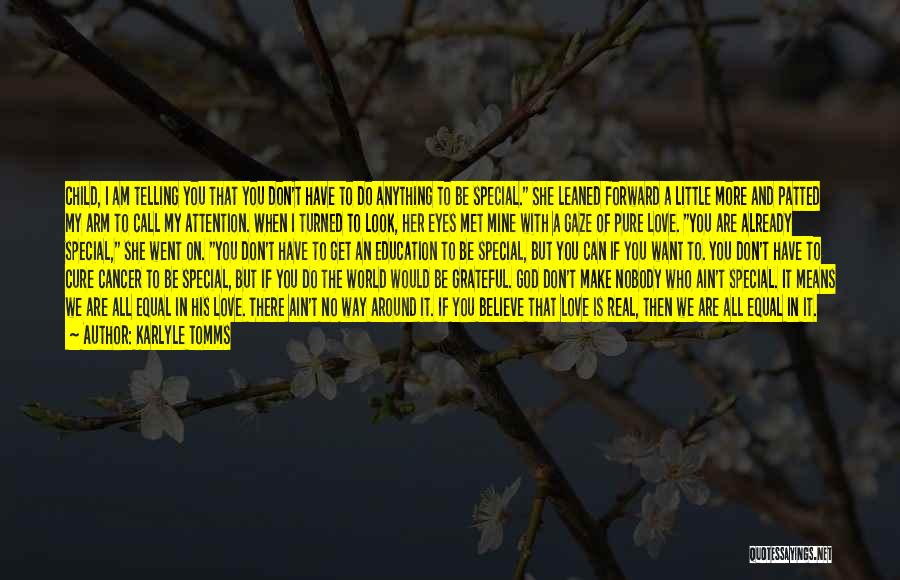 Karlyle Tomms Quotes: Child, I Am Telling You That You Don't Have To Do Anything To Be Special. She Leaned Forward A Little