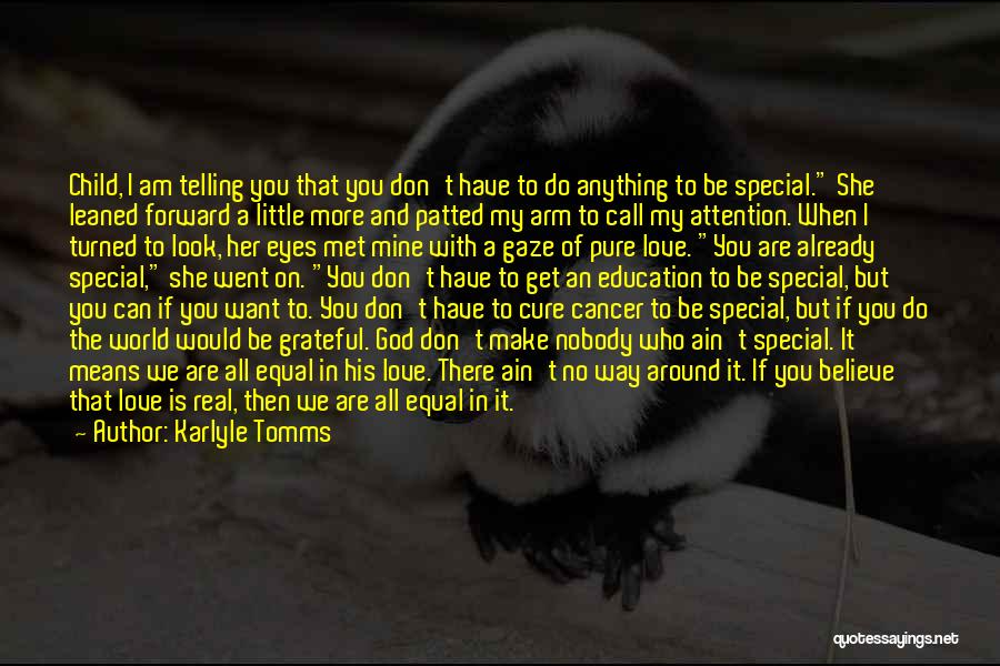 Karlyle Tomms Quotes: Child, I Am Telling You That You Don't Have To Do Anything To Be Special. She Leaned Forward A Little