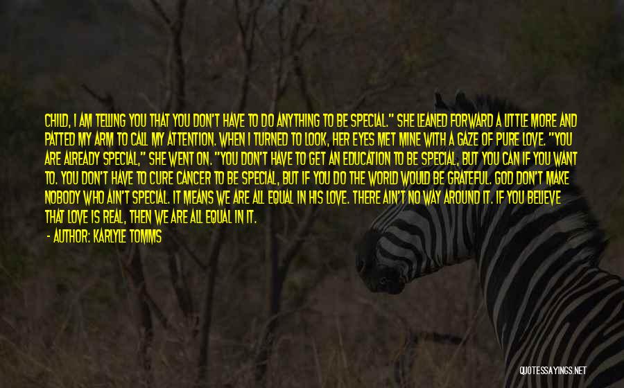 Karlyle Tomms Quotes: Child, I Am Telling You That You Don't Have To Do Anything To Be Special. She Leaned Forward A Little