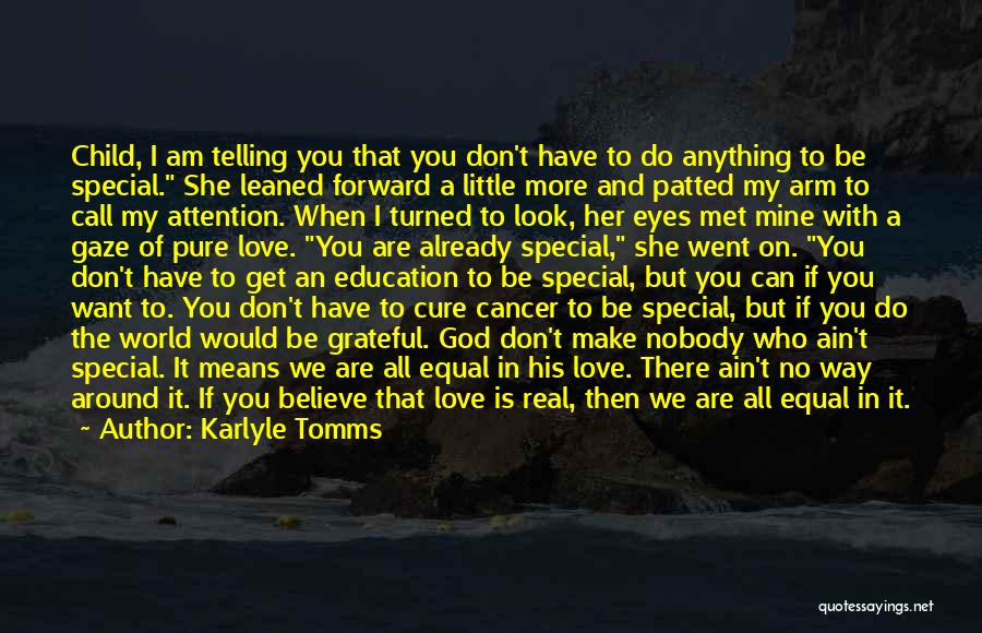 Karlyle Tomms Quotes: Child, I Am Telling You That You Don't Have To Do Anything To Be Special. She Leaned Forward A Little