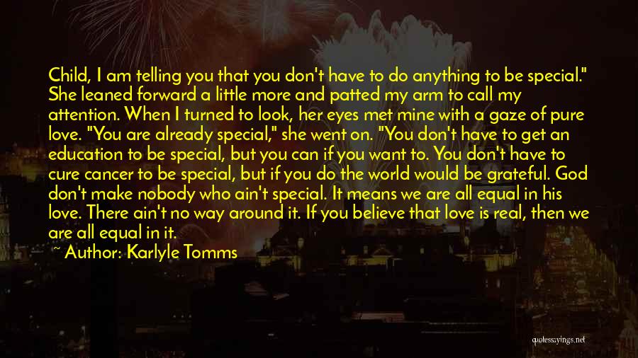 Karlyle Tomms Quotes: Child, I Am Telling You That You Don't Have To Do Anything To Be Special. She Leaned Forward A Little