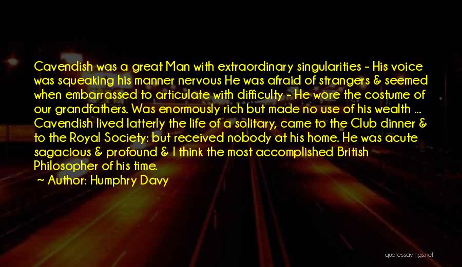 Humphry Davy Quotes: Cavendish Was A Great Man With Extraordinary Singularities - His Voice Was Squeaking His Manner Nervous He Was Afraid Of