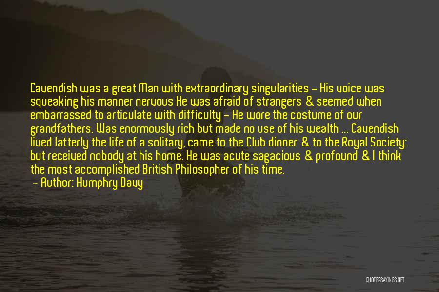 Humphry Davy Quotes: Cavendish Was A Great Man With Extraordinary Singularities - His Voice Was Squeaking His Manner Nervous He Was Afraid Of
