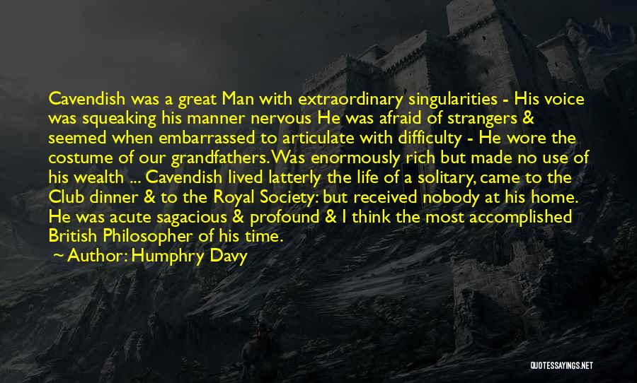 Humphry Davy Quotes: Cavendish Was A Great Man With Extraordinary Singularities - His Voice Was Squeaking His Manner Nervous He Was Afraid Of