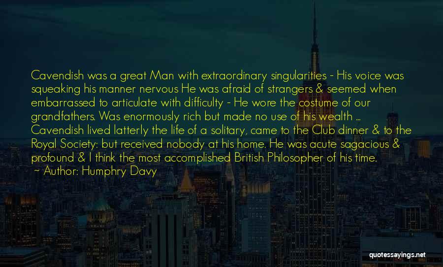 Humphry Davy Quotes: Cavendish Was A Great Man With Extraordinary Singularities - His Voice Was Squeaking His Manner Nervous He Was Afraid Of