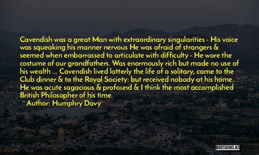 Humphry Davy Quotes: Cavendish Was A Great Man With Extraordinary Singularities - His Voice Was Squeaking His Manner Nervous He Was Afraid Of