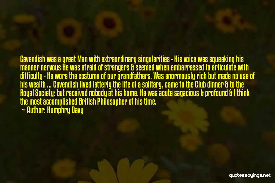 Humphry Davy Quotes: Cavendish Was A Great Man With Extraordinary Singularities - His Voice Was Squeaking His Manner Nervous He Was Afraid Of