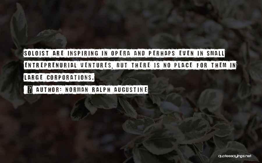 Norman Ralph Augustine Quotes: Soloist Are Inspiring In Opera And Perhaps Even In Small Entreprenurial Ventures, But There Is No Place For Them In