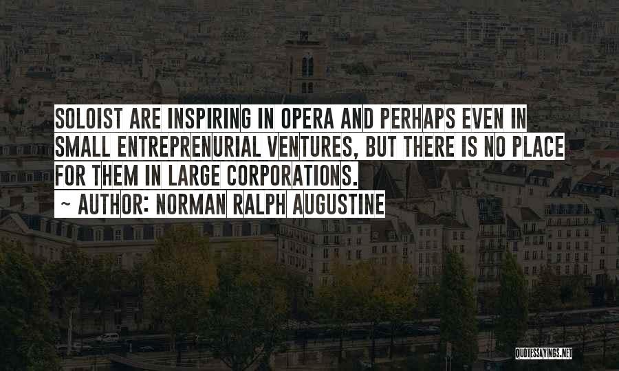 Norman Ralph Augustine Quotes: Soloist Are Inspiring In Opera And Perhaps Even In Small Entreprenurial Ventures, But There Is No Place For Them In