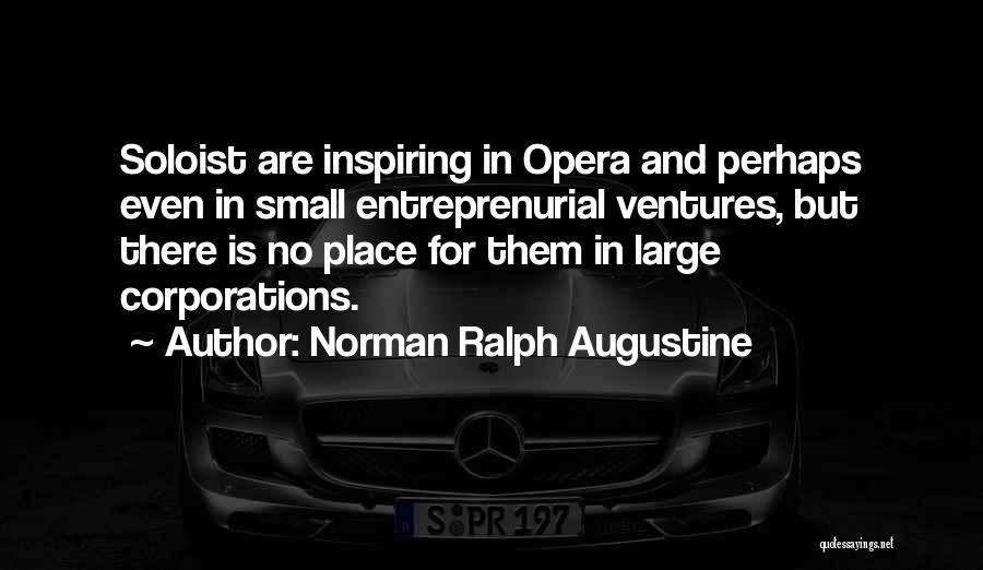 Norman Ralph Augustine Quotes: Soloist Are Inspiring In Opera And Perhaps Even In Small Entreprenurial Ventures, But There Is No Place For Them In