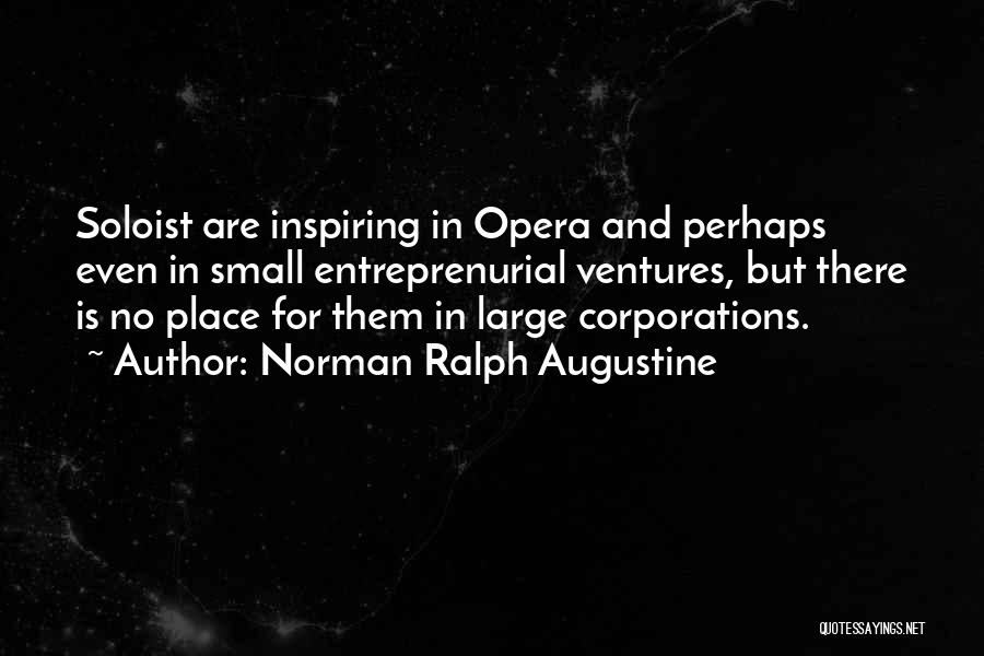 Norman Ralph Augustine Quotes: Soloist Are Inspiring In Opera And Perhaps Even In Small Entreprenurial Ventures, But There Is No Place For Them In