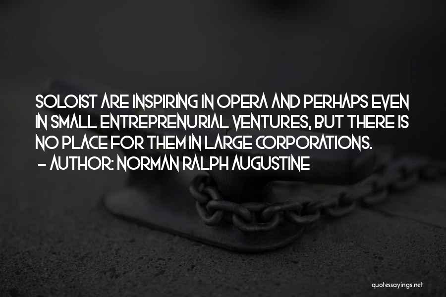 Norman Ralph Augustine Quotes: Soloist Are Inspiring In Opera And Perhaps Even In Small Entreprenurial Ventures, But There Is No Place For Them In