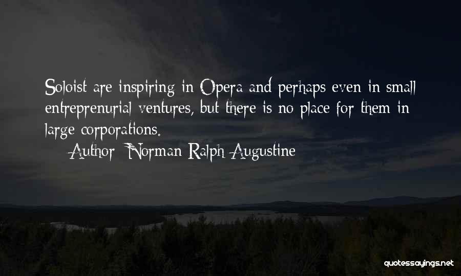 Norman Ralph Augustine Quotes: Soloist Are Inspiring In Opera And Perhaps Even In Small Entreprenurial Ventures, But There Is No Place For Them In