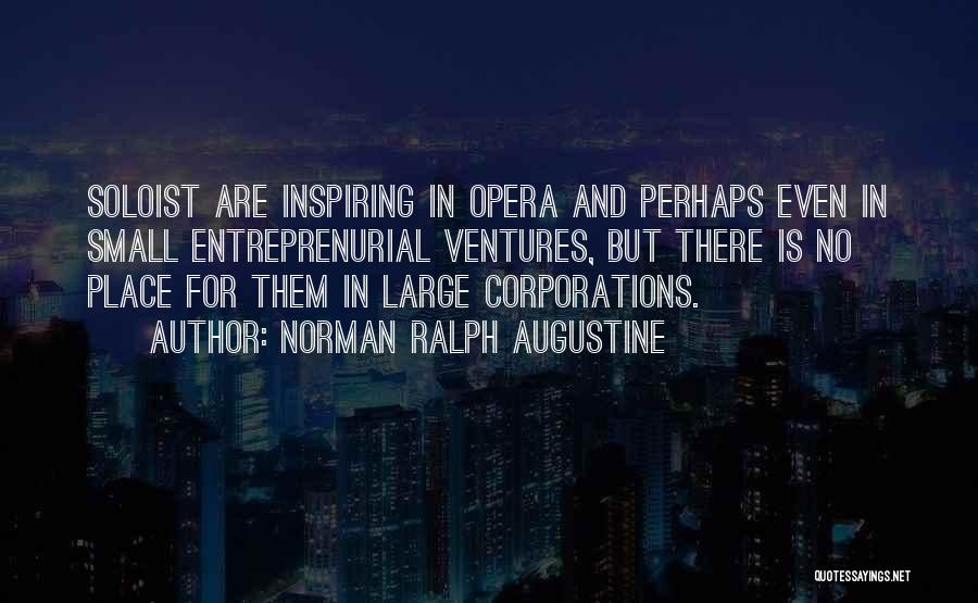 Norman Ralph Augustine Quotes: Soloist Are Inspiring In Opera And Perhaps Even In Small Entreprenurial Ventures, But There Is No Place For Them In