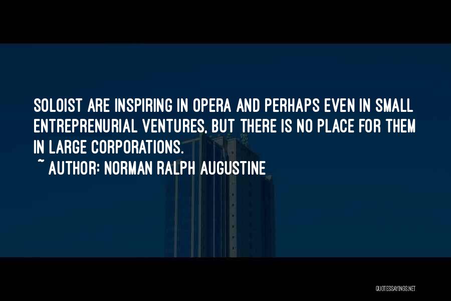 Norman Ralph Augustine Quotes: Soloist Are Inspiring In Opera And Perhaps Even In Small Entreprenurial Ventures, But There Is No Place For Them In