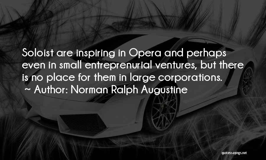 Norman Ralph Augustine Quotes: Soloist Are Inspiring In Opera And Perhaps Even In Small Entreprenurial Ventures, But There Is No Place For Them In