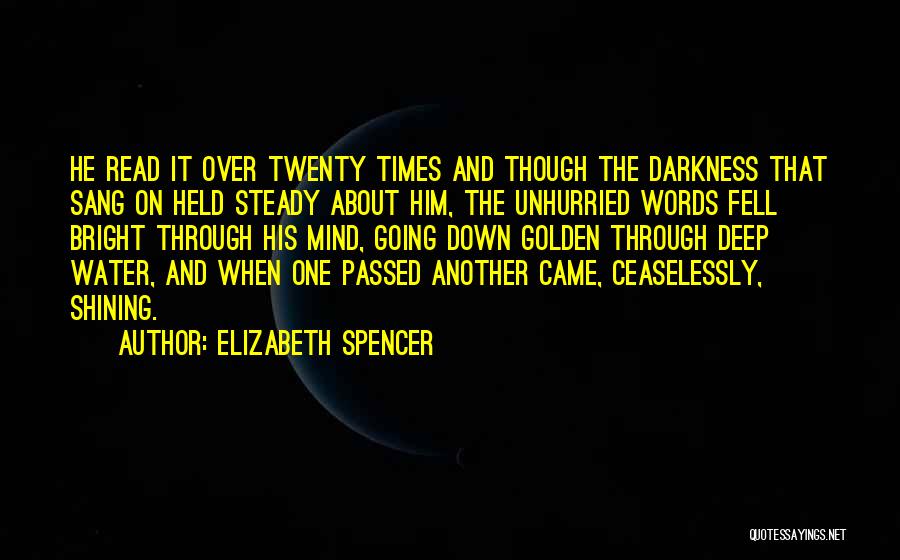 Elizabeth Spencer Quotes: He Read It Over Twenty Times And Though The Darkness That Sang On Held Steady About Him, The Unhurried Words