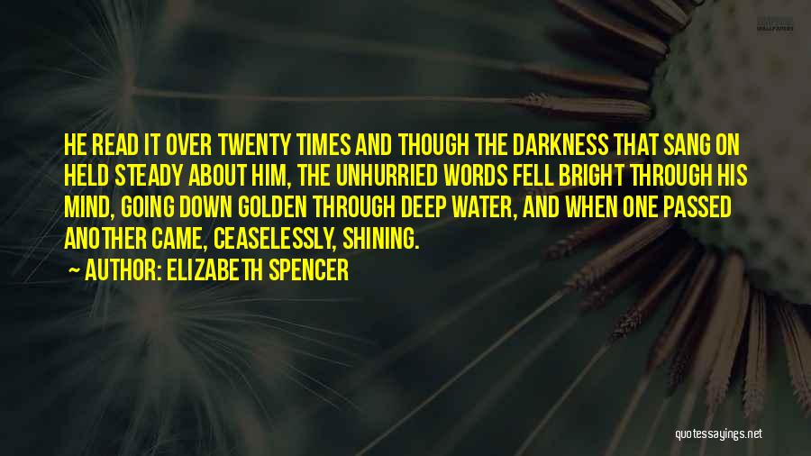 Elizabeth Spencer Quotes: He Read It Over Twenty Times And Though The Darkness That Sang On Held Steady About Him, The Unhurried Words