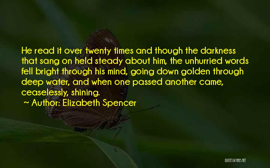 Elizabeth Spencer Quotes: He Read It Over Twenty Times And Though The Darkness That Sang On Held Steady About Him, The Unhurried Words