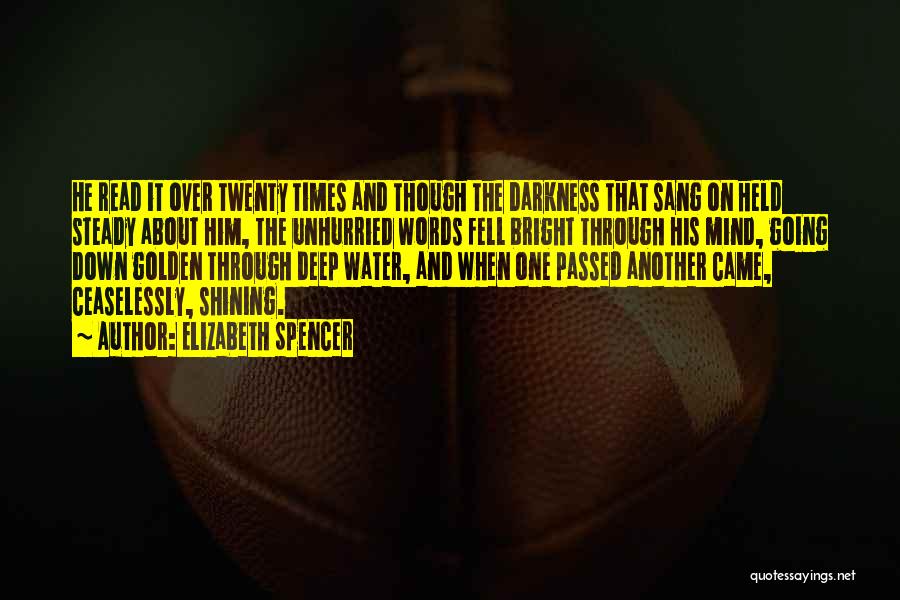 Elizabeth Spencer Quotes: He Read It Over Twenty Times And Though The Darkness That Sang On Held Steady About Him, The Unhurried Words