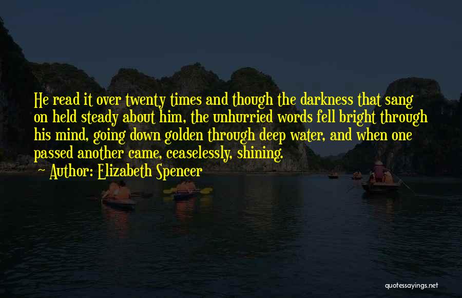 Elizabeth Spencer Quotes: He Read It Over Twenty Times And Though The Darkness That Sang On Held Steady About Him, The Unhurried Words