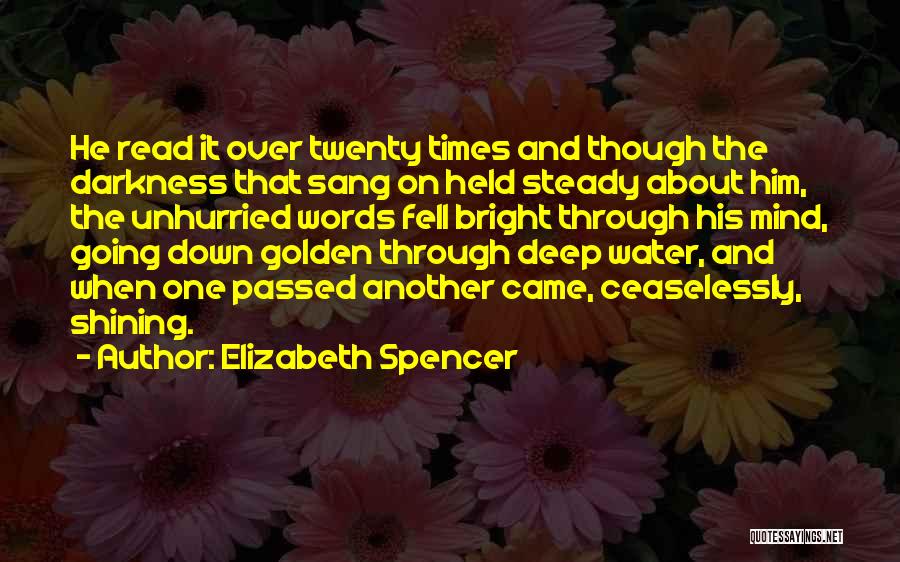 Elizabeth Spencer Quotes: He Read It Over Twenty Times And Though The Darkness That Sang On Held Steady About Him, The Unhurried Words