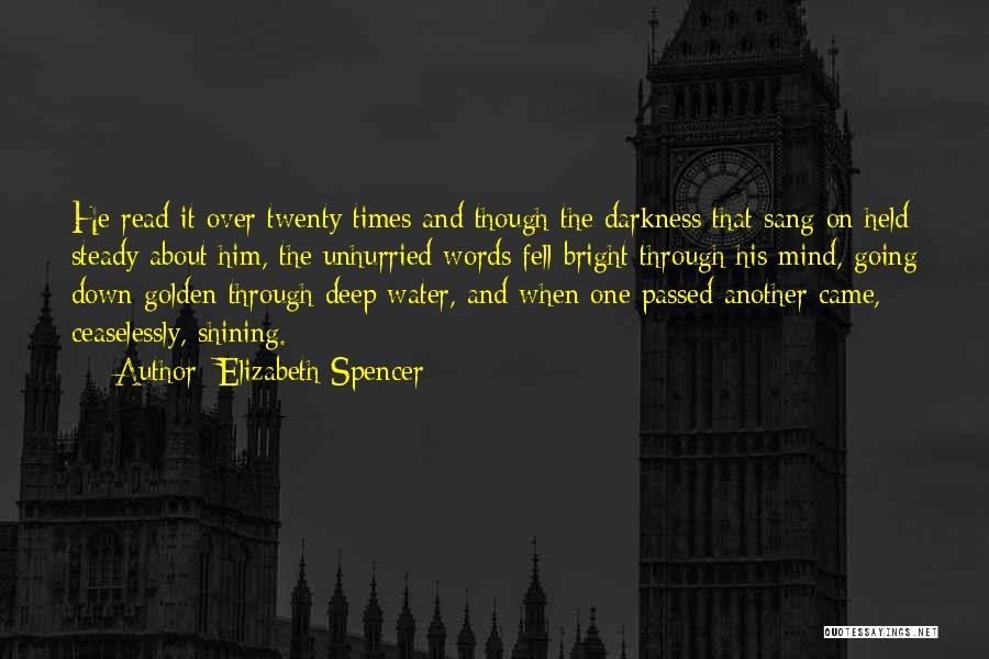 Elizabeth Spencer Quotes: He Read It Over Twenty Times And Though The Darkness That Sang On Held Steady About Him, The Unhurried Words