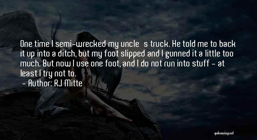 RJ Mitte Quotes: One Time I Semi-wrecked My Uncle's Truck. He Told Me To Back It Up Into A Ditch, But My Foot