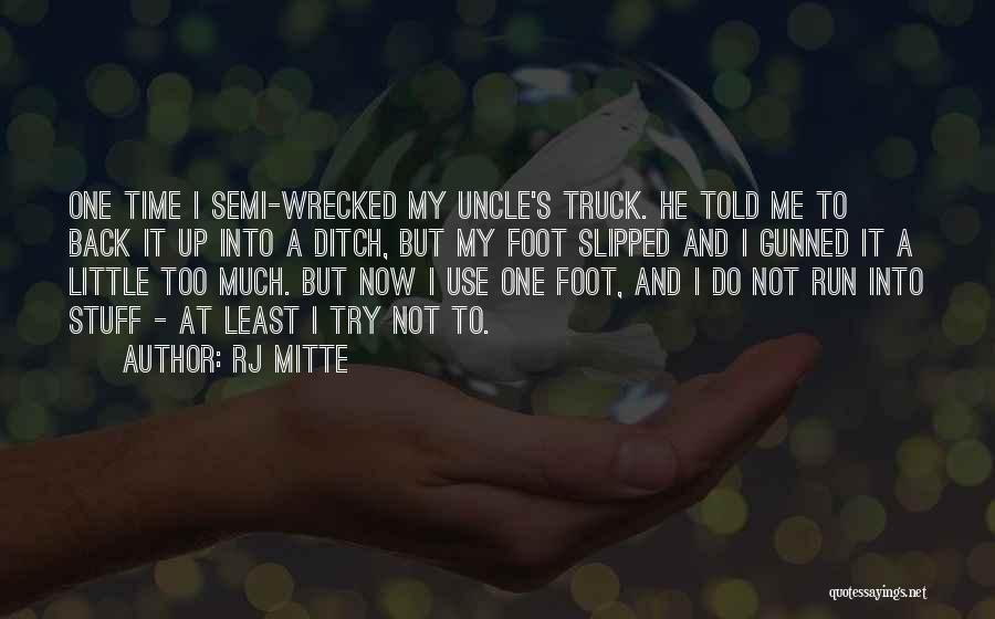 RJ Mitte Quotes: One Time I Semi-wrecked My Uncle's Truck. He Told Me To Back It Up Into A Ditch, But My Foot