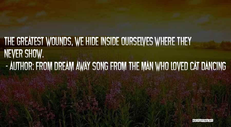 From Dream Away Song From The Man Who Loved Cat Dancing Quotes: The Greatest Wounds, We Hide Inside Ourselves Where They Never Show.