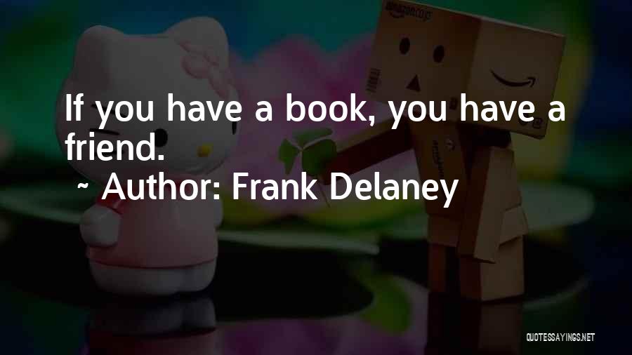 Frank Delaney Quotes: If You Have A Book, You Have A Friend.