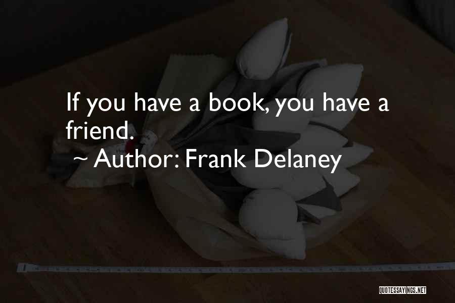 Frank Delaney Quotes: If You Have A Book, You Have A Friend.