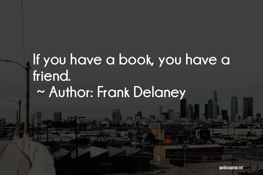 Frank Delaney Quotes: If You Have A Book, You Have A Friend.