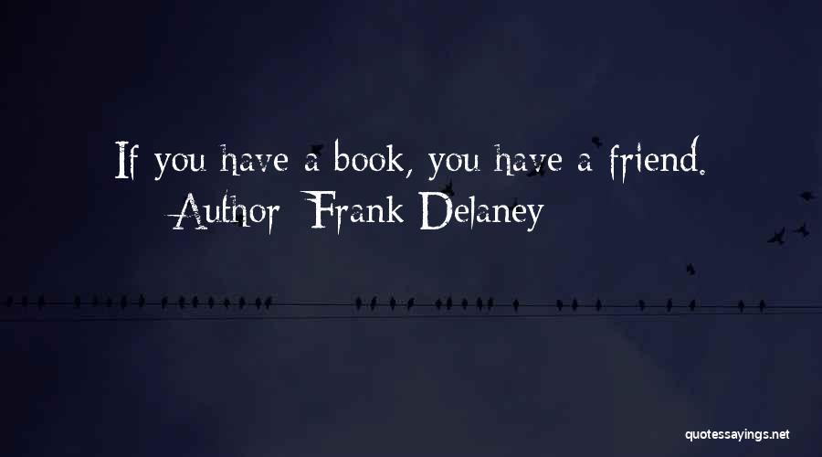 Frank Delaney Quotes: If You Have A Book, You Have A Friend.